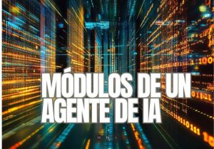 MÓDULOS QUE COMPONEN UN AGENTE DE IA